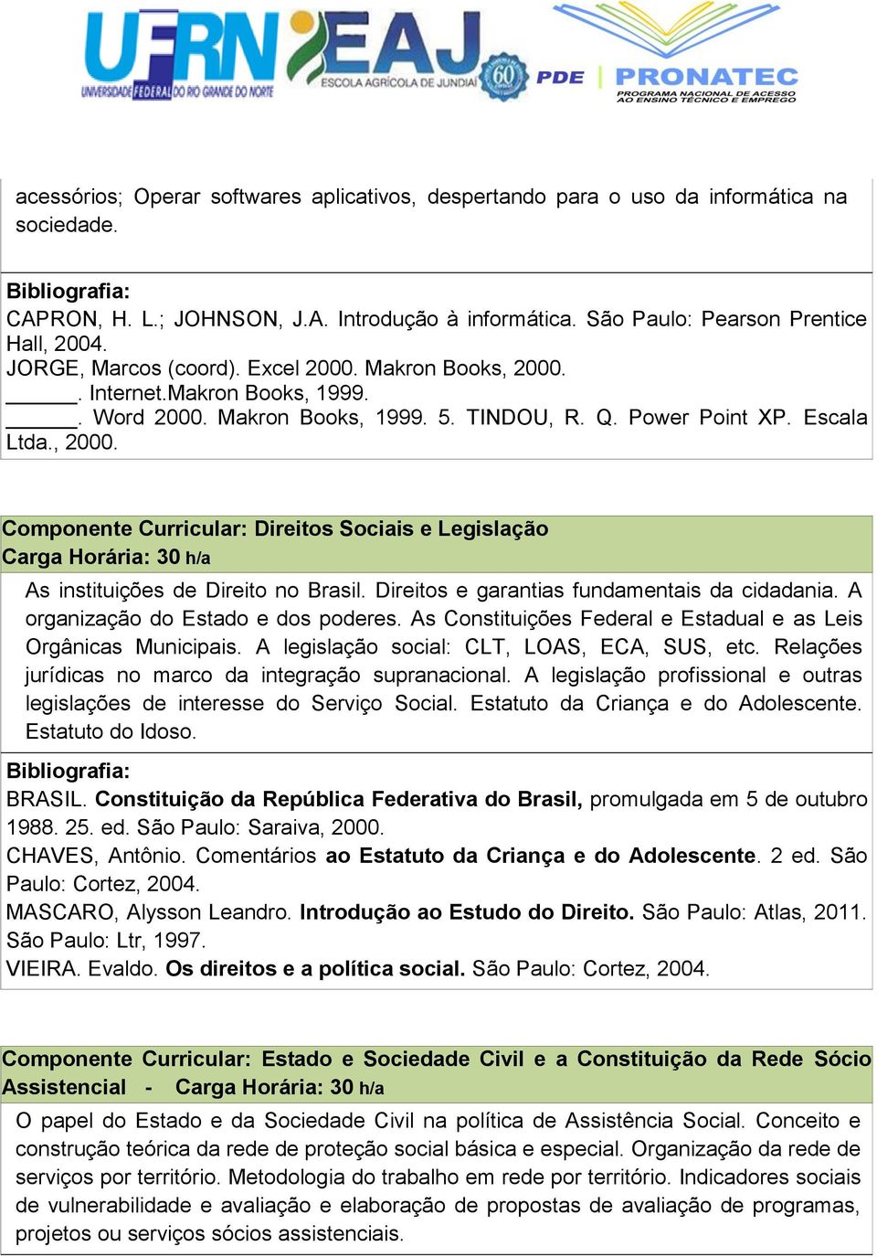 Direitos e garantias fundamentais da cidadania. A organização do Estado e dos poderes. As Constituições Federal e Estadual e as Leis Orgânicas Municipais.