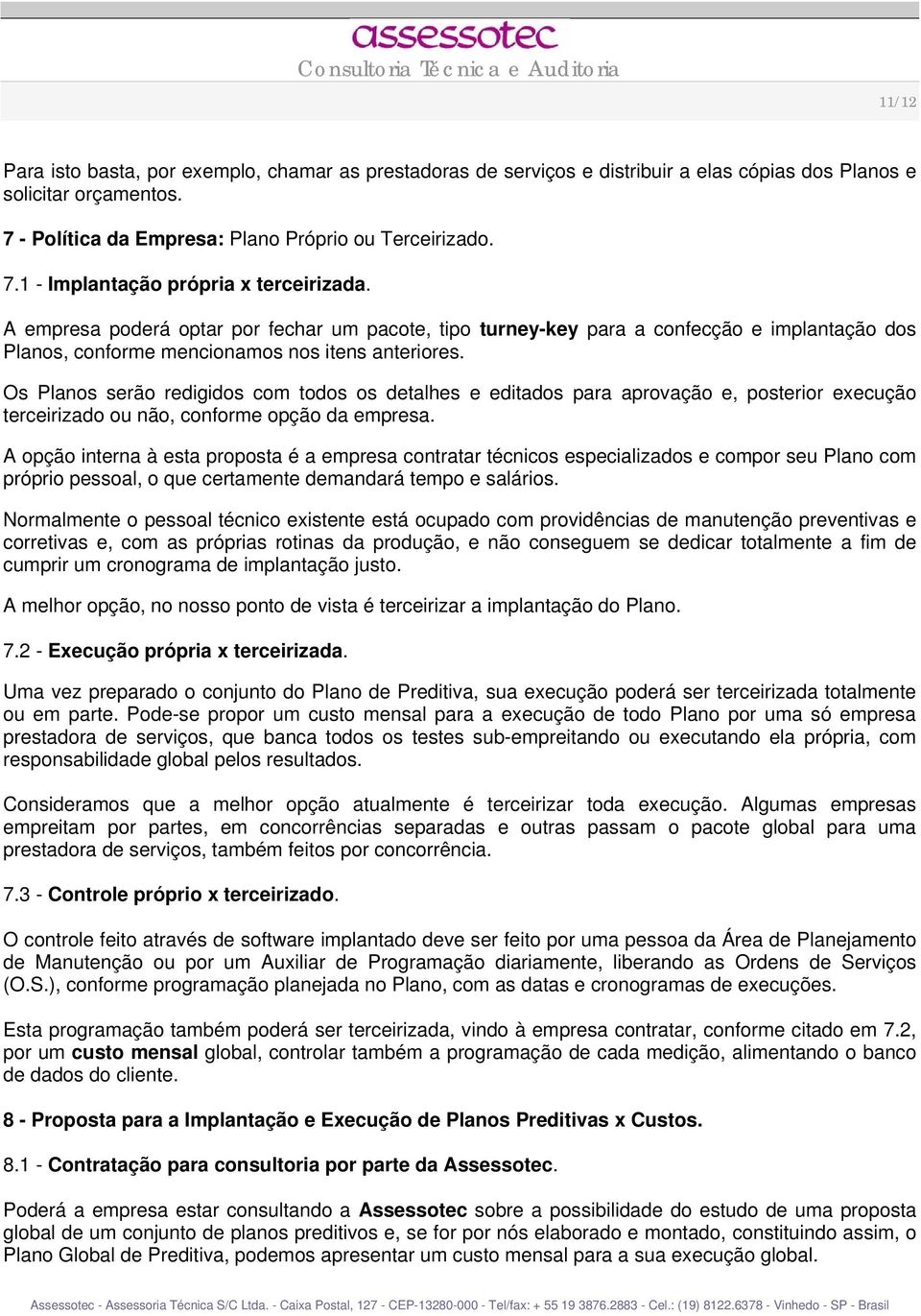 Os Planos serão redigidos com todos os detalhes e editados para aprovação e, posterior execução terceirizado ou não, conforme opção da empresa.