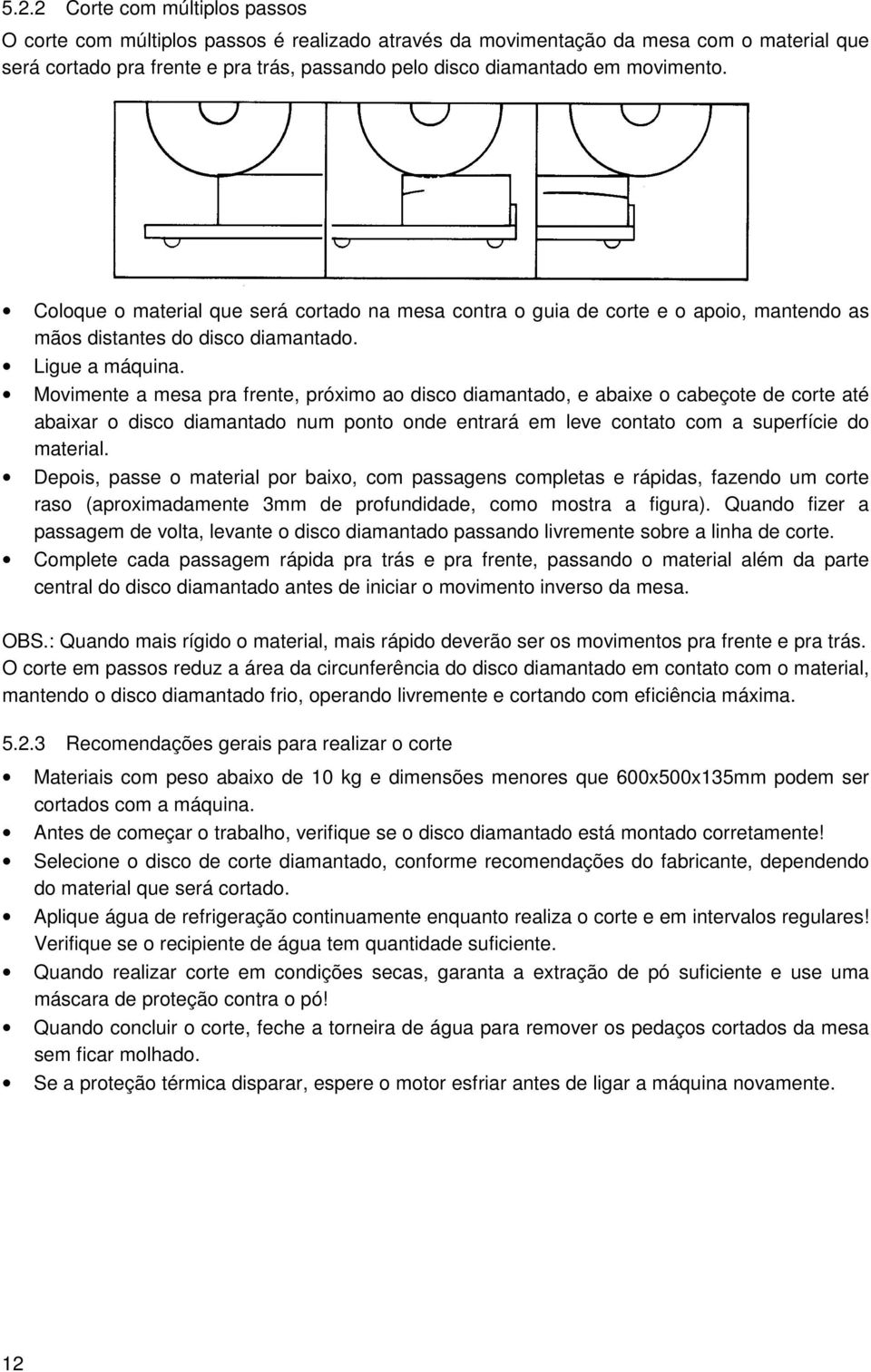 Movimente a mesa pra frente, próximo ao disco diamantado, e abaixe o cabeçote de corte até abaixar o disco diamantado num ponto onde entrará em leve contato com a superfície do material.