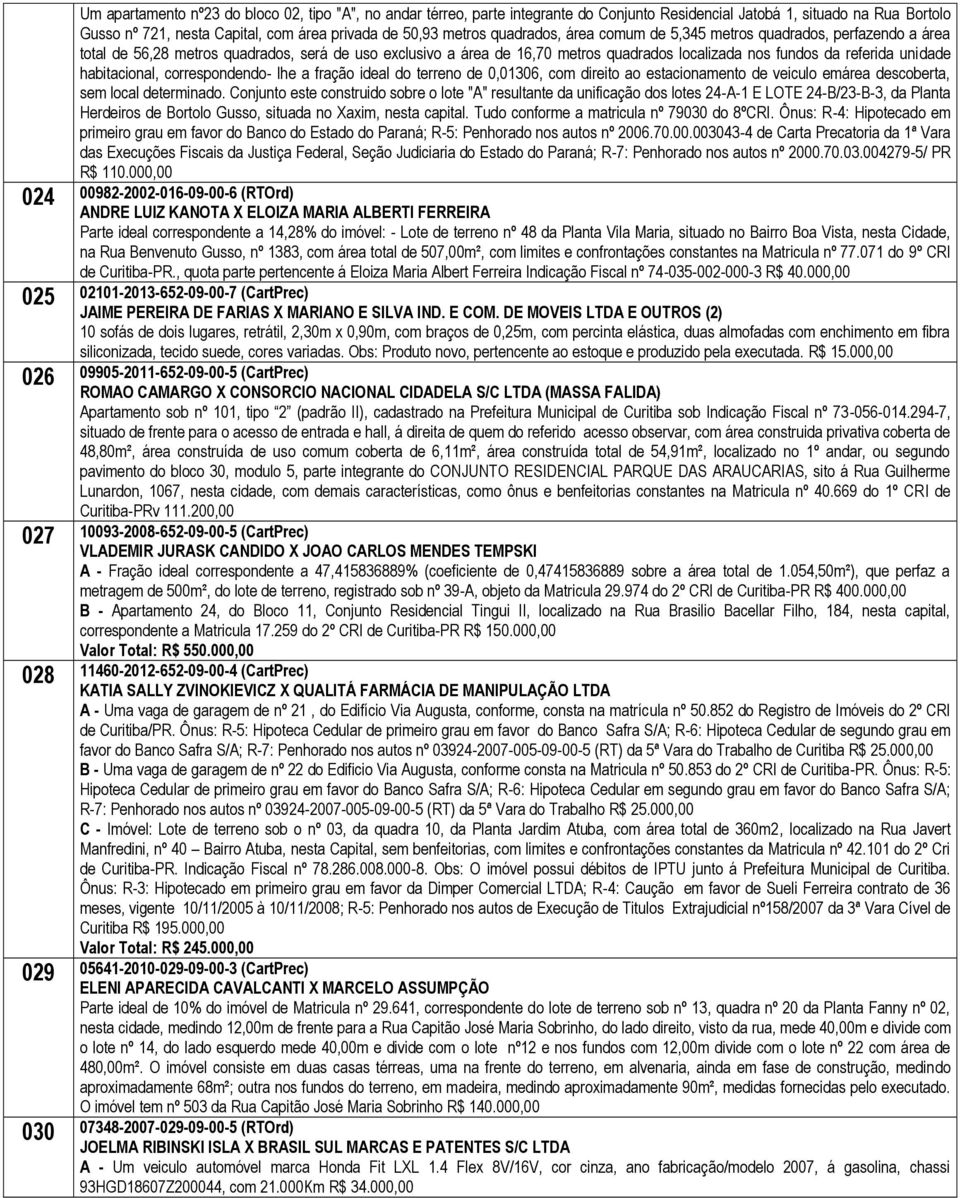 habitacional, correspondendo- lhe a fração ideal do terreno de 0,01306, com direito ao estacionamento de veiculo emárea descoberta, sem local determinado.