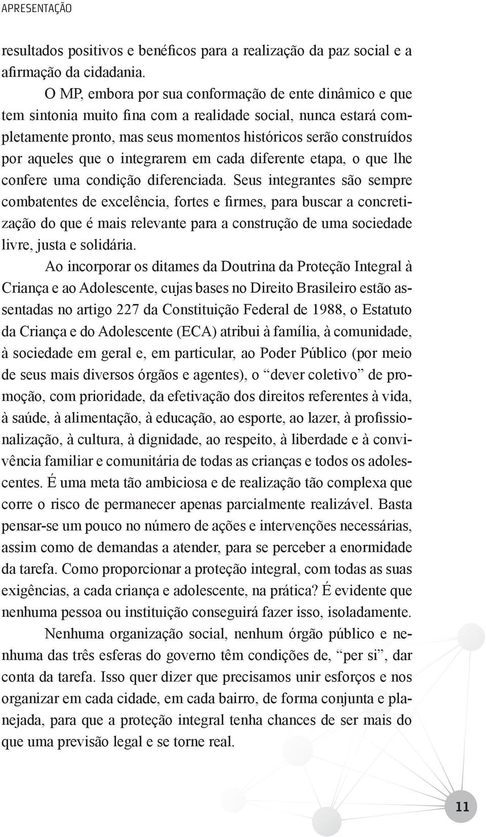 que o integrarem em cada diferente etapa, o que lhe confere uma condição diferenciada.