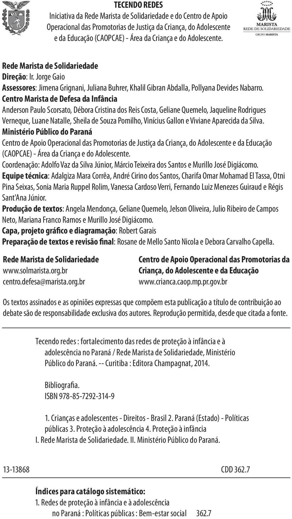 Centro Marista de Defesa da Infância Anderson Paulo Scorsato, Débora Cristina dos Reis Costa, Geliane Quemelo, Jaqueline Rodrigues Verneque, Luane Natalle, Sheila de Souza Pomilho, Vinícius Gallon e