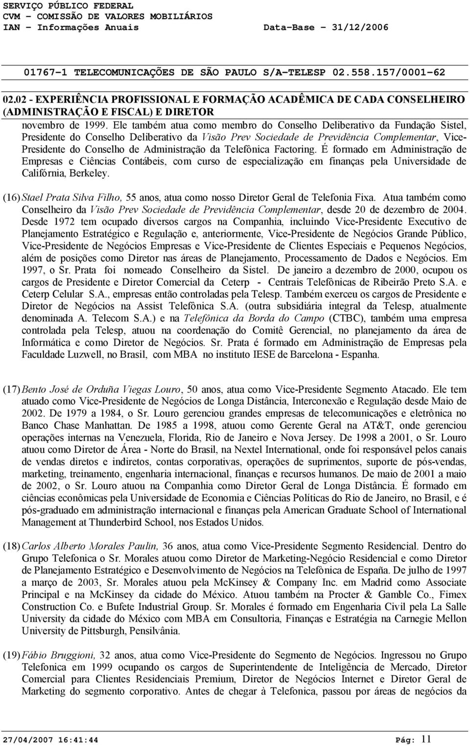 Administração da Telefônica Factoring. É formado em Administração de Empresas e Ciências Contábeis, com curso de especialização em finanças pela Universidade de Califórnia, Berkeley.