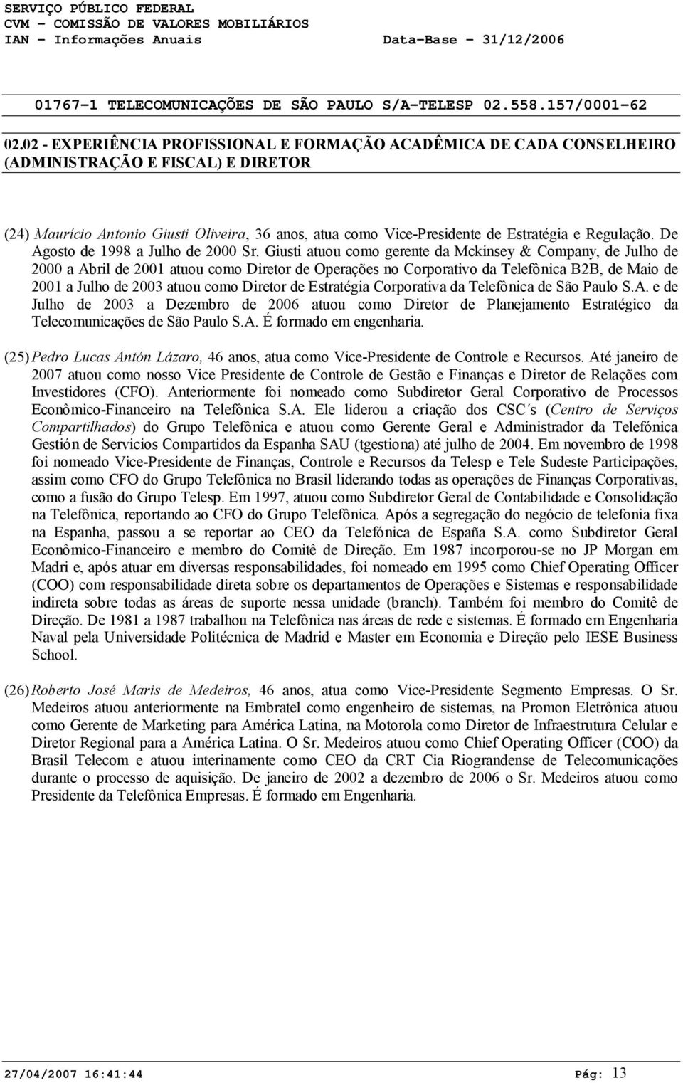 Giusti atuou como gerente da Mckinsey & Company, de Julho de 2000 a Abril de 2001 atuou como Diretor de Operações no Corporativo da Telefônica B2B, de Maio de 2001 a Julho de 2003 atuou como Diretor