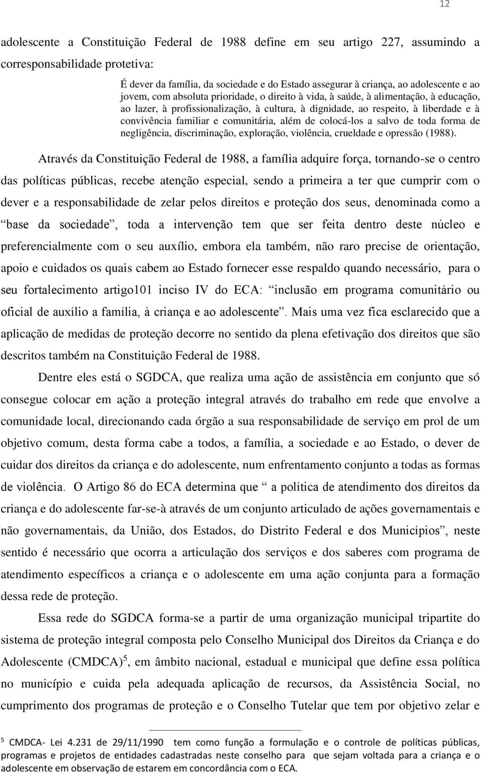 comunitária, além de colocá-los a salvo de toda forma de negligência, discriminação, exploração, violência, crueldade e opressão (1988).