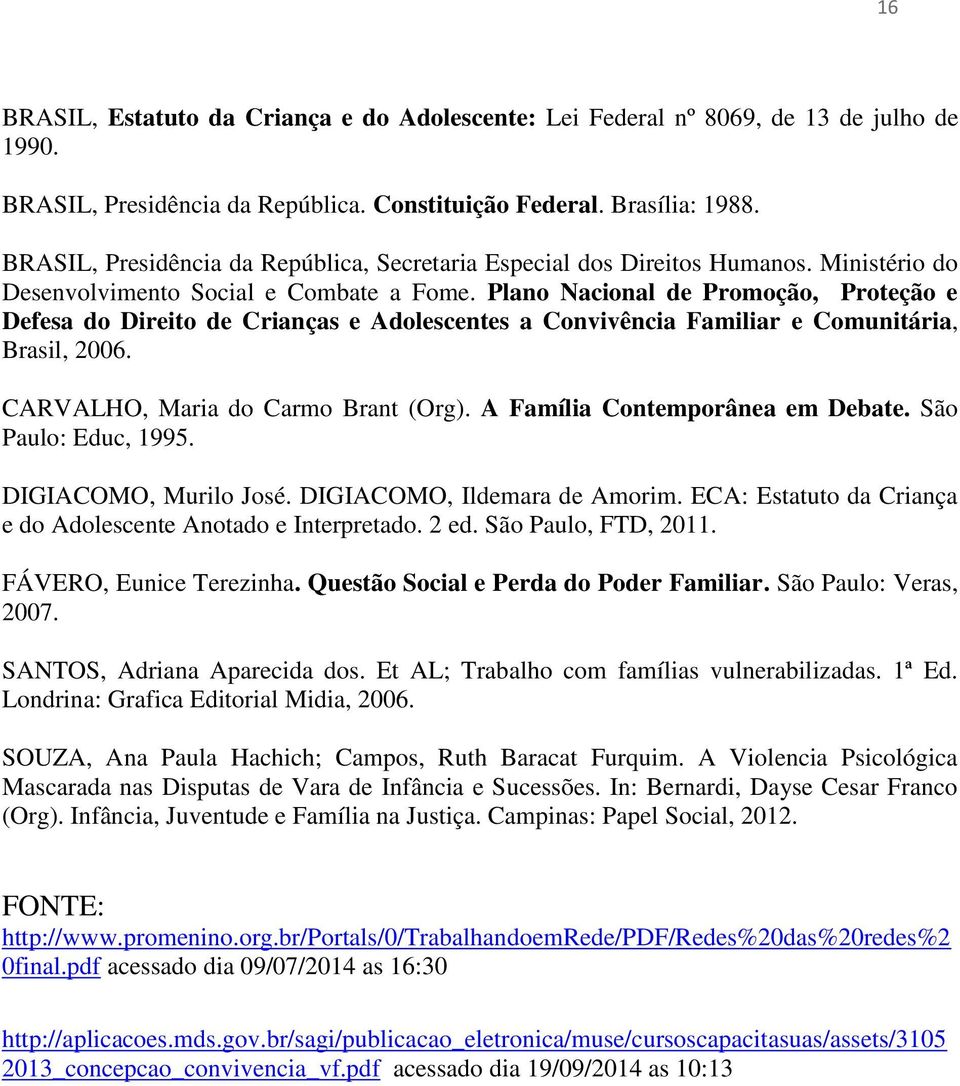 Plano Nacional de Promoção, Proteção e Defesa do Direito de Crianças e Adolescentes a Convivência Familiar e Comunitária, Brasil, 2006. CARVALHO, Maria do Carmo Brant (Org).