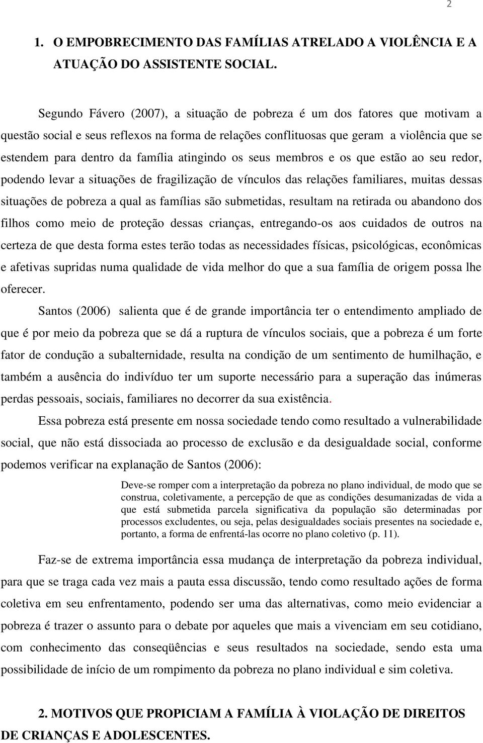 família atingindo os seus membros e os que estão ao seu redor, podendo levar a situações de fragilização de vínculos das relações familiares, muitas dessas situações de pobreza a qual as famílias são