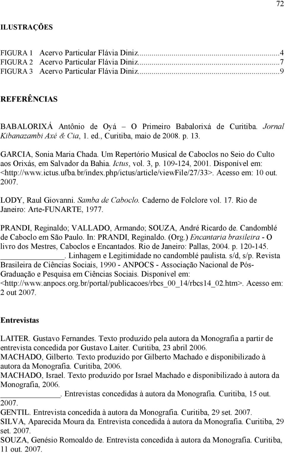 Um Repertório Musical de Caboclos no Seio do Culto aos Orixás, em Salvador da Bahia. Ictus, vol. 3, p. 109-124, 2001. Disponível em: <http://www.ictus.ufba.br/index.php/ictus/article/viewfile/27/33>.