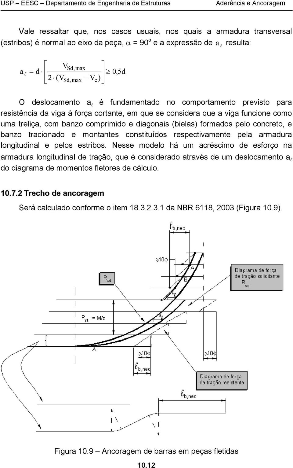 concreto, e banzo tracionado e montantes constituídos respectivamente pea armadura ongitudina e peos estribos.