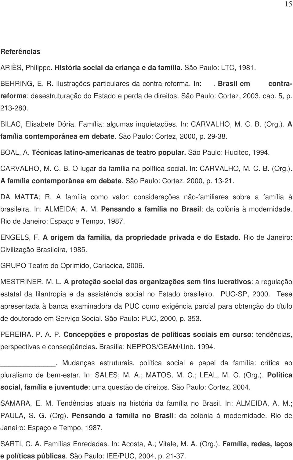 ). A família contemporânea em debate. São Paulo: Cortez, 2000, p. 29-38. BOAL, A. Técnicas latino-americanas de teatro popular. São Paulo: Hucitec, 1994. CARVALHO, M. C. B. O lugar da família na política social.