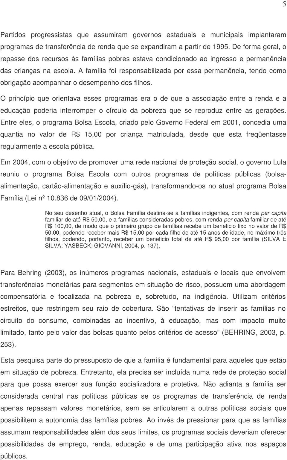 A família foi responsabilizada por essa permanência, tendo como obrigação acompanhar o desempenho dos filhos.