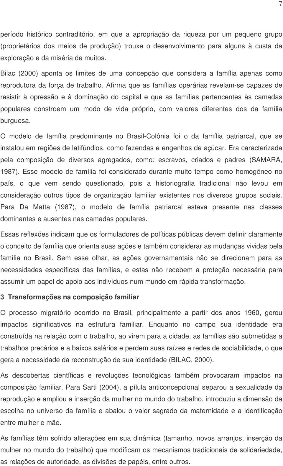 Afirma que as famílias operárias revelam-se capazes de resistir à opressão e à dominação do capital e que as famílias pertencentes às camadas populares constroem um modo de vida próprio, com valores