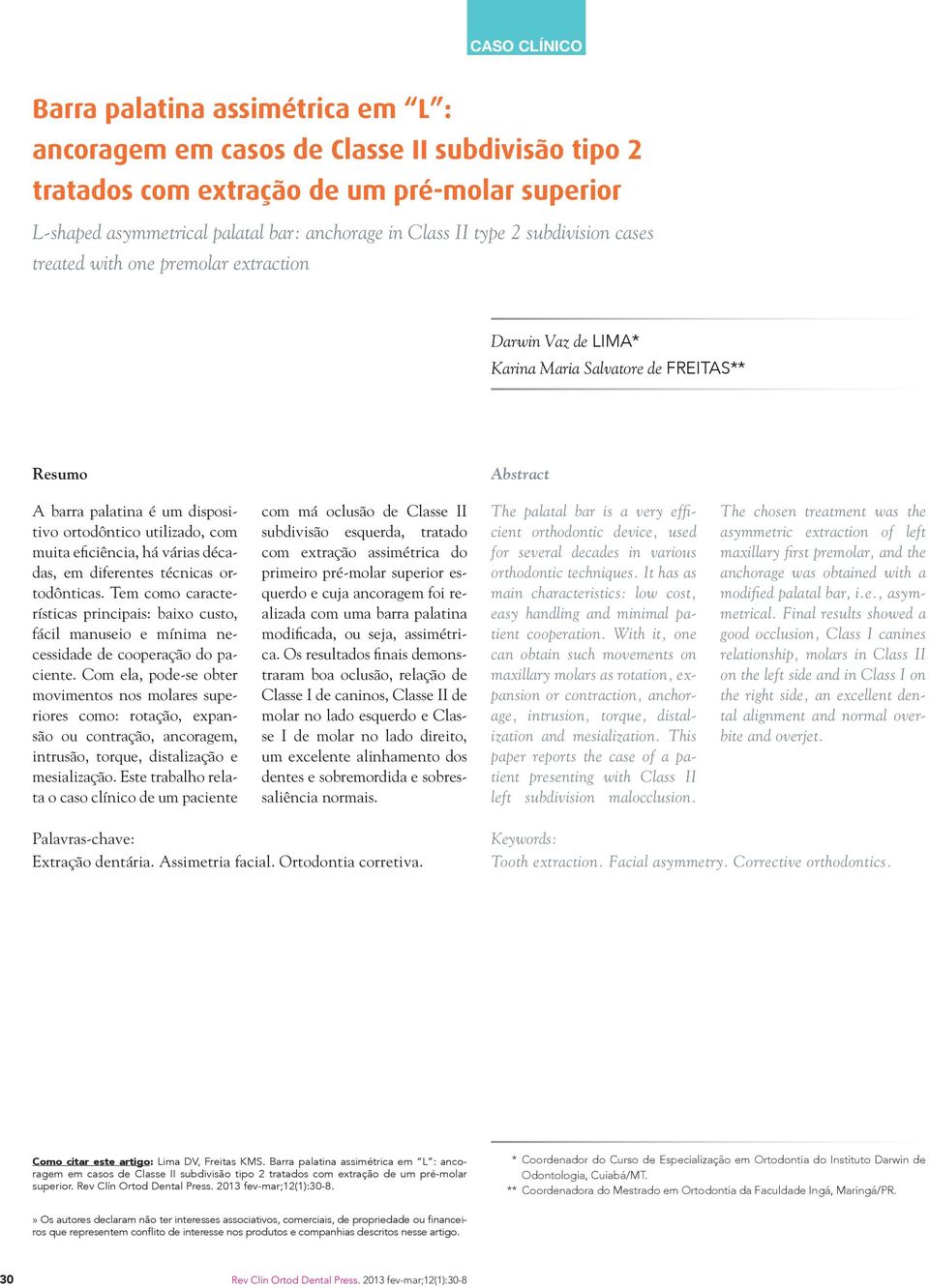 muita eficiência, há várias décadas, em diferentes técnicas ortodônticas. Tem como características principais: baixo custo, fácil manuseio e mínima necessidade de cooperação do paciente.