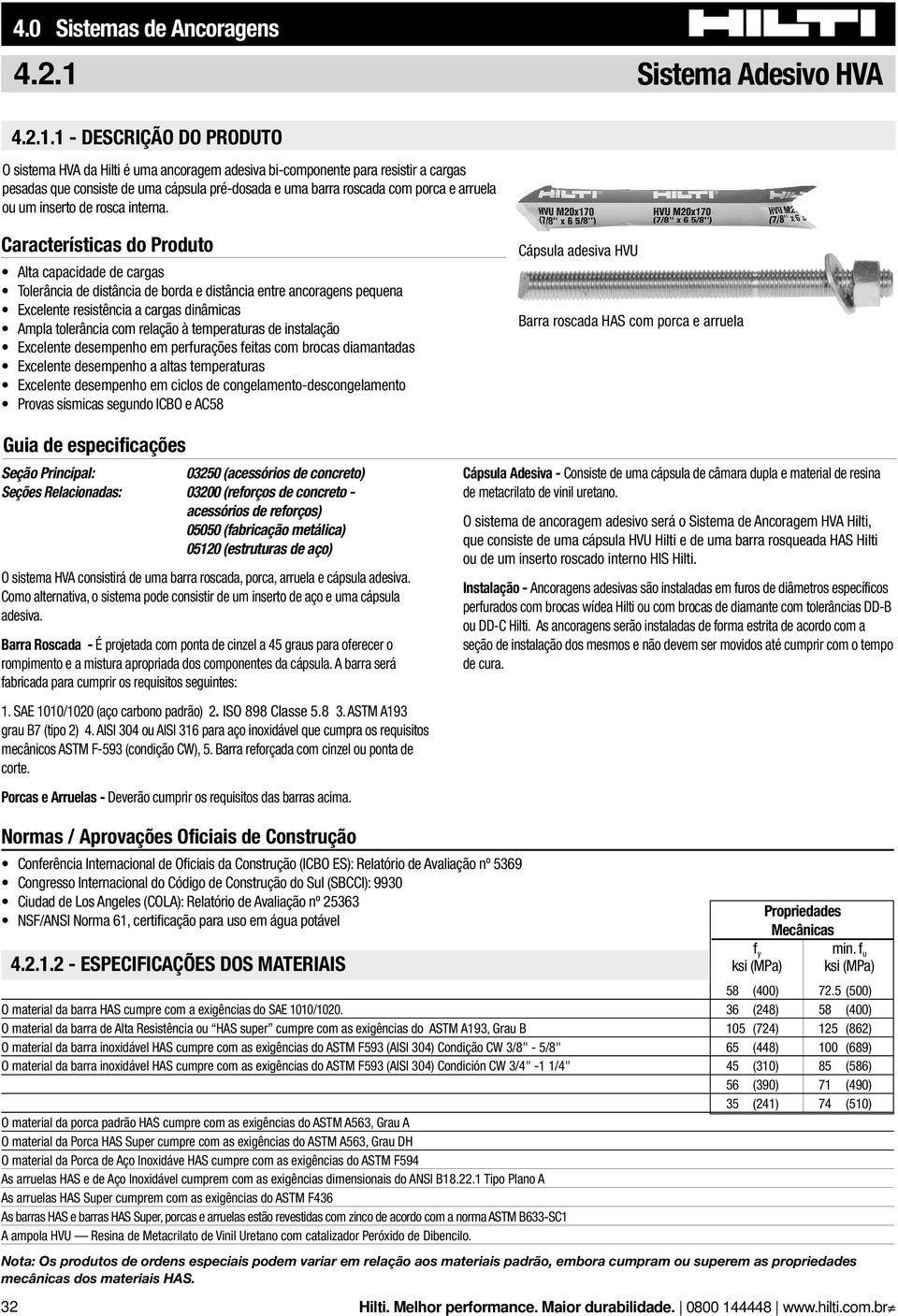 1 - DESCRIÇÃO DO PRODUTO O sistema HVA da Hilti é uma ancoragem adesiva bi-componente para resistir a cargas pesadas que consiste de uma cápsula pré-dosada e uma barra roscada com porca e arruela ou