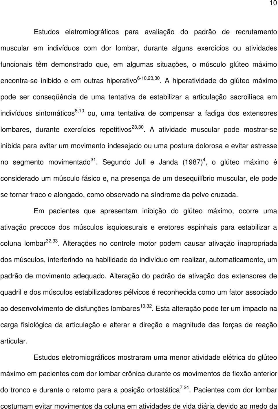 A hiperatividade do glúteo máximo pode ser conseqüência de uma tentativa de estabilizar a articulação sacroilíaca em indivíduos sintomáticos 8,10 ou, uma tentativa de compensar a fadiga dos