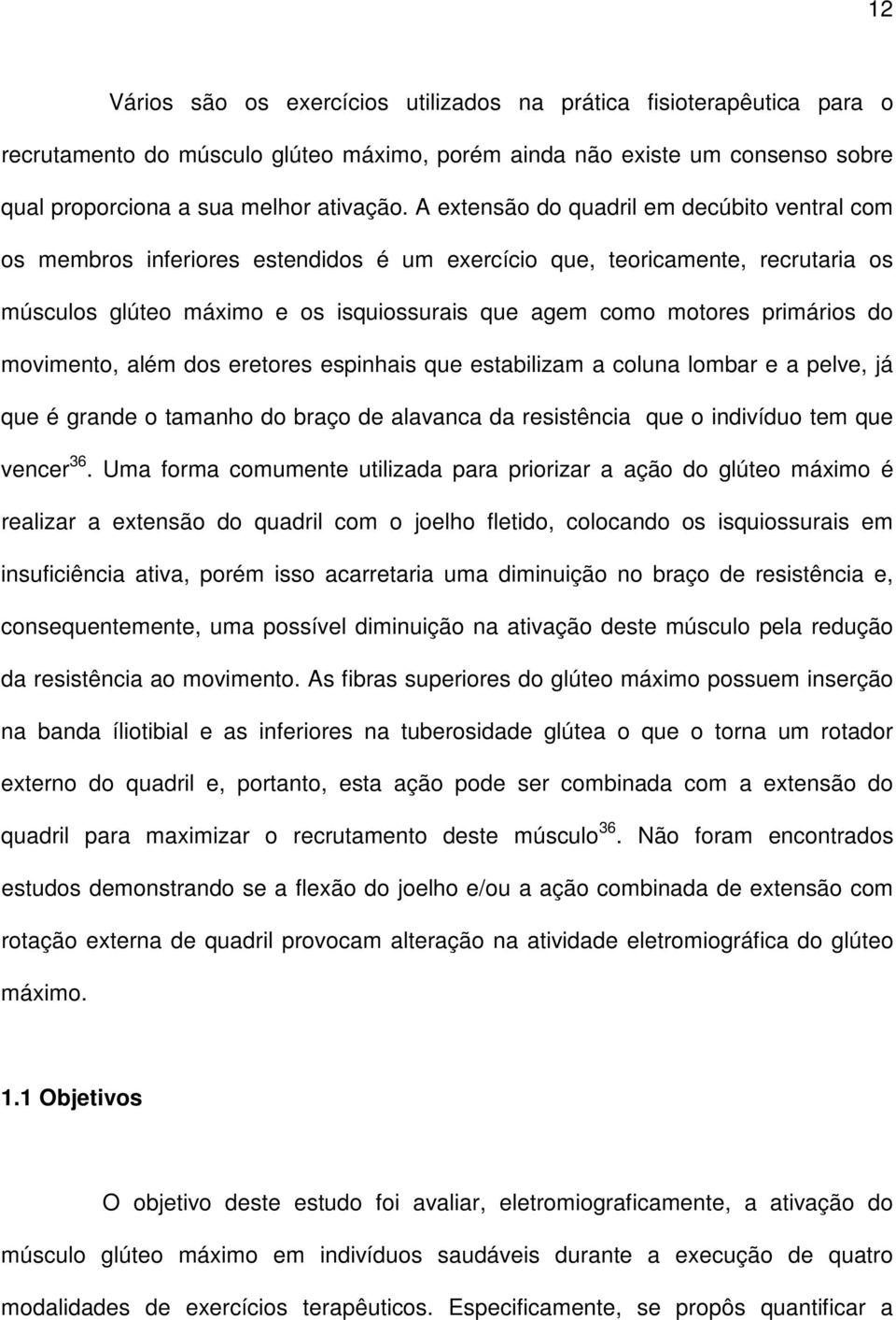 primários do movimento, além dos eretores espinhais que estabilizam a coluna lombar e a pelve, já que é grande o tamanho do braço de alavanca da resistência que o indivíduo tem que vencer 36.