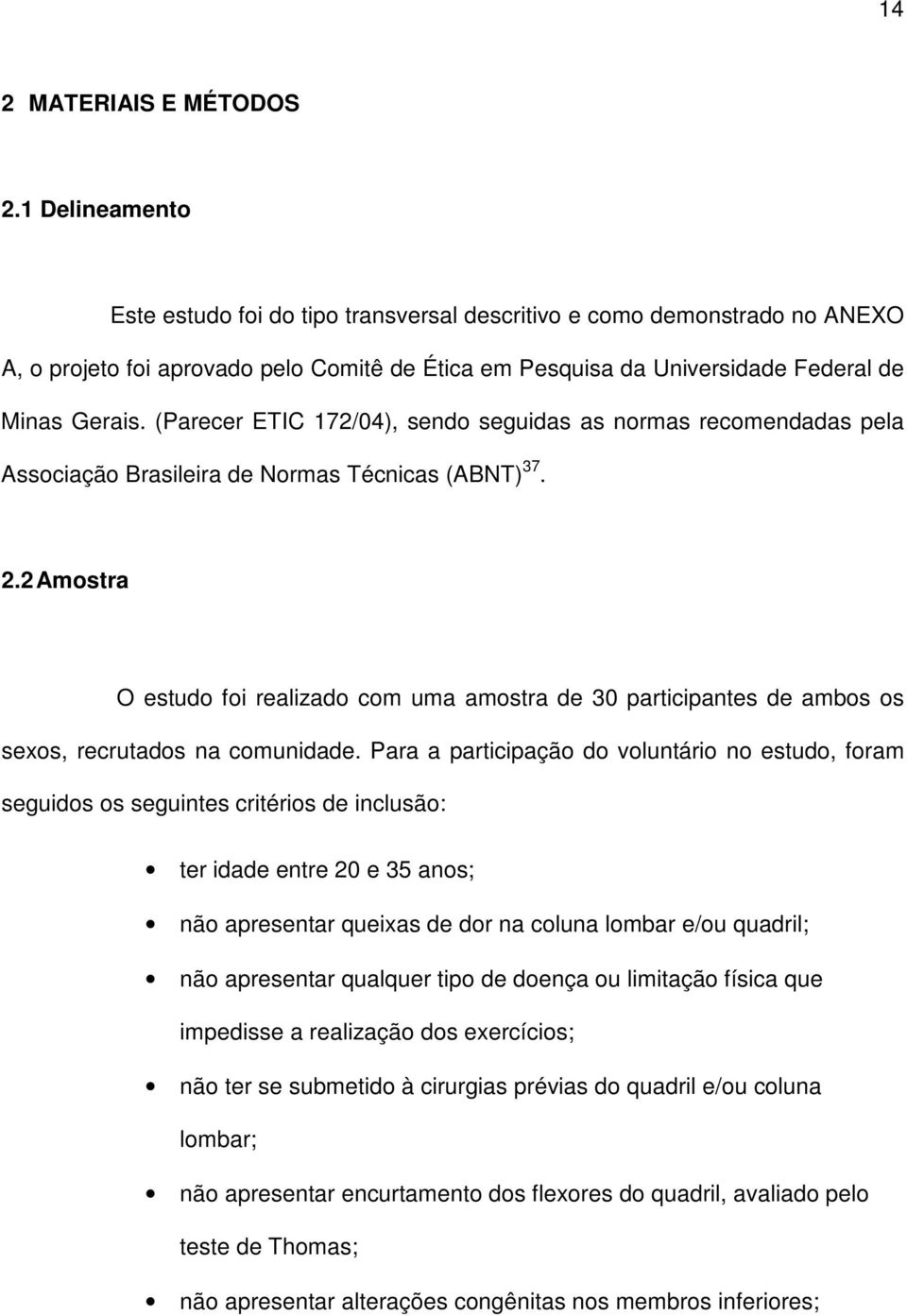 (Parecer ETIC 172/04), sendo seguidas as normas recomendadas pela Associação Brasileira de Normas Técnicas (ABNT) 37. 2.