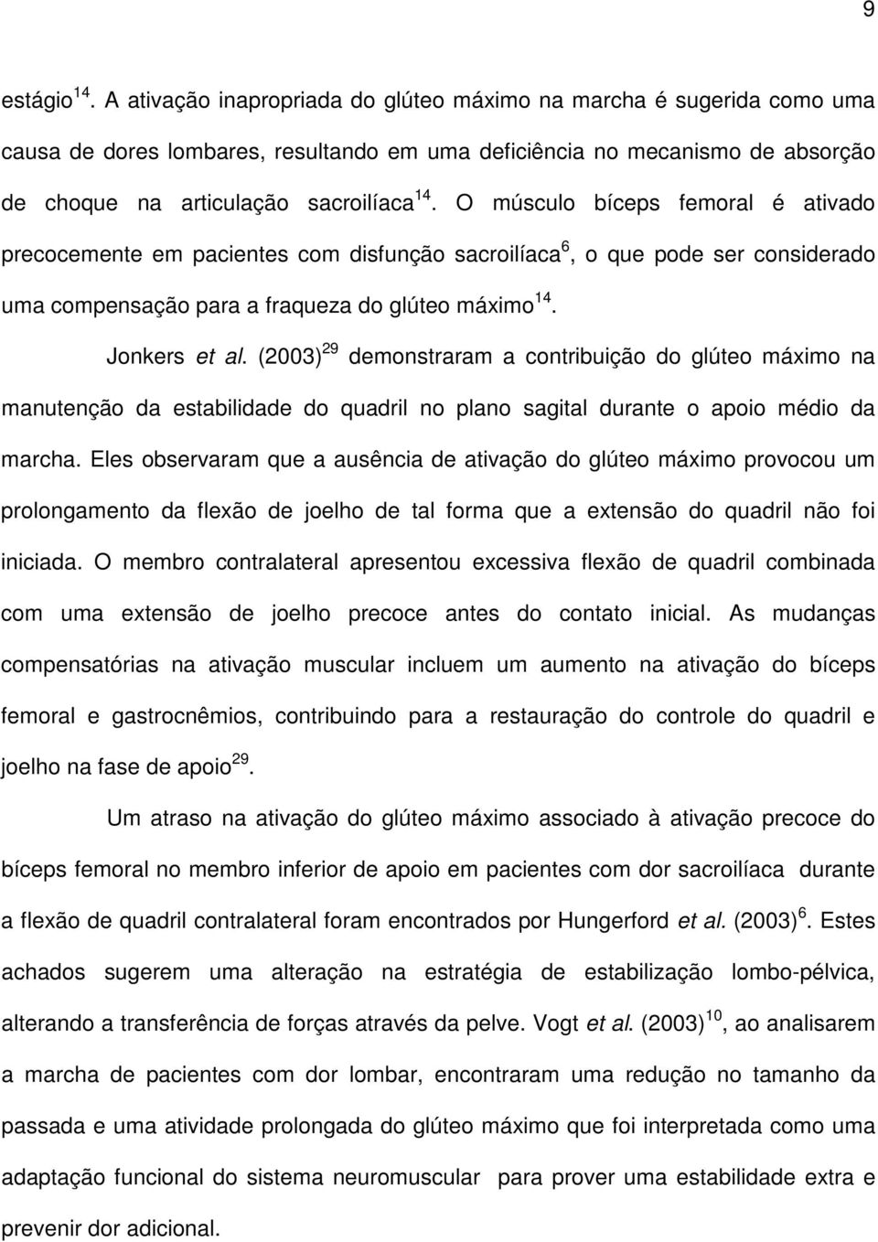 O músculo bíceps femoral é ativado precocemente em pacientes com disfunção sacroilíaca 6, o que pode ser considerado uma compensação para a fraqueza do glúteo máximo 14. Jonkers et al.