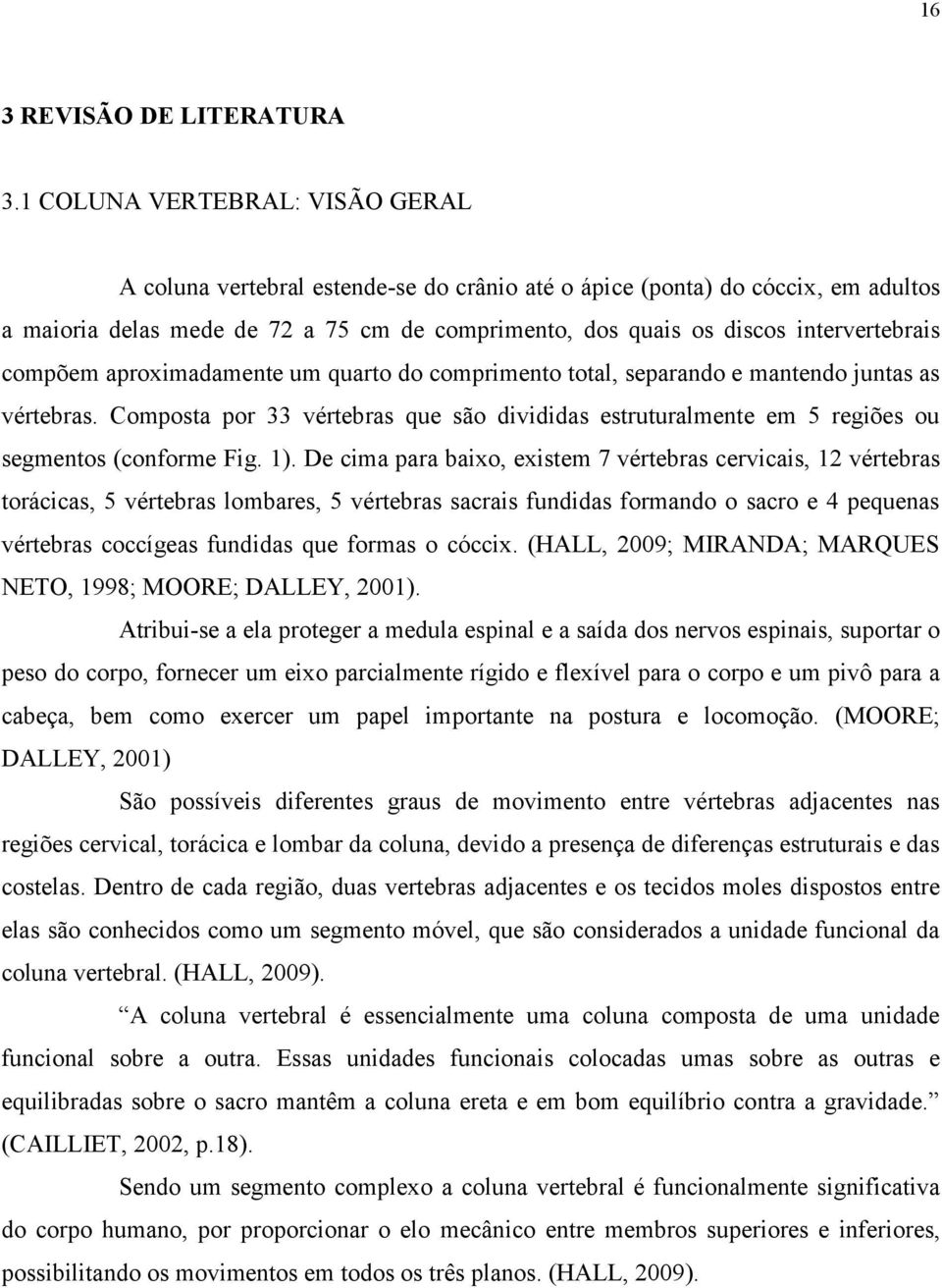 intervertebrais compõem aproximadamente um quarto do comprimento total, separando e mantendo juntas as vértebras.