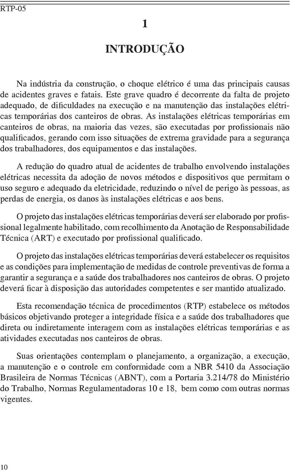 As instalações elétricas temporárias em canteiros de obras, na maioria das vezes, são executadas por profissionais não qualificados, gerando com isso situações de extrema gravidade para a segurança