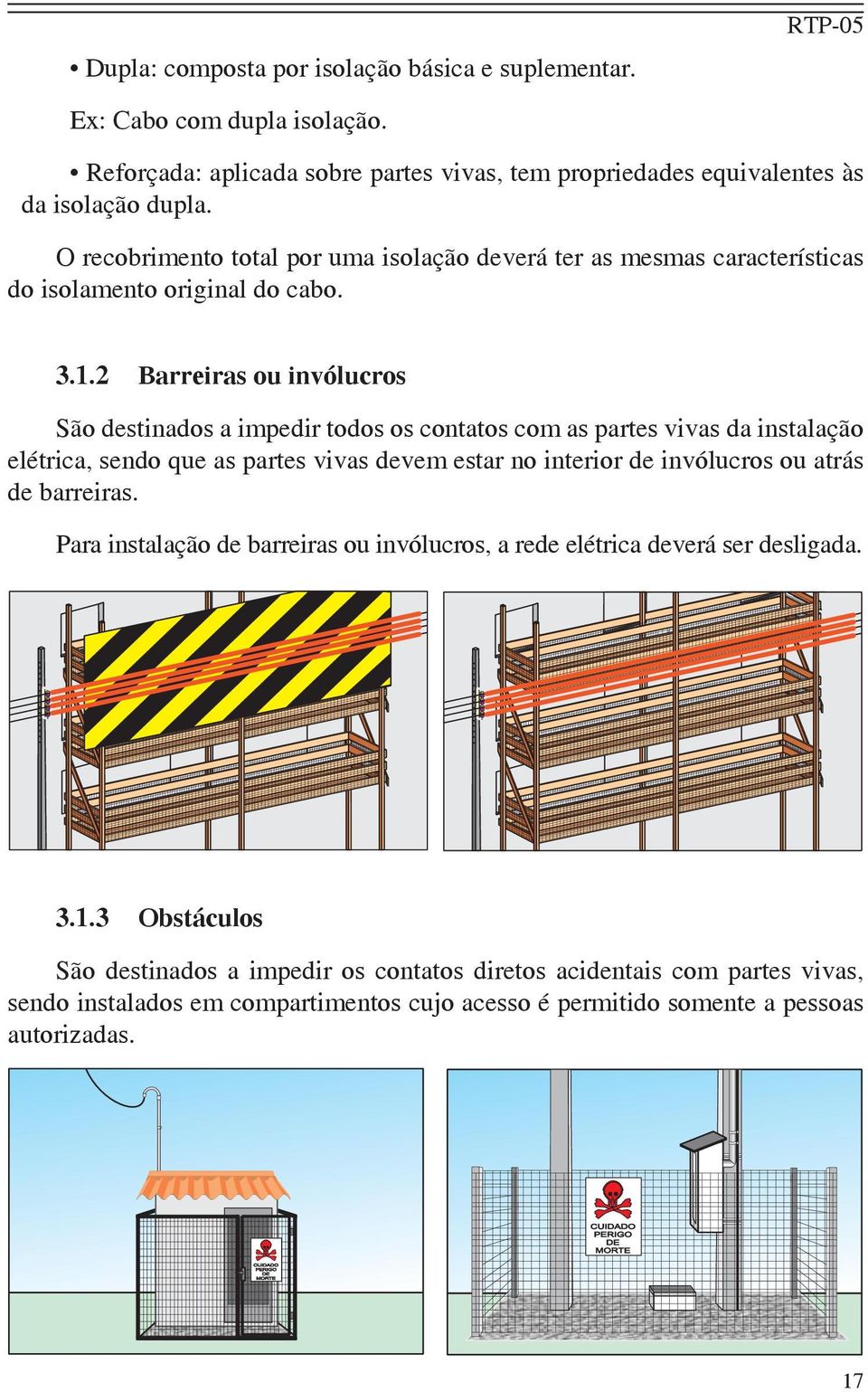 2 Barreiras ou invólucros São destinados a impedir todos os contatos com as partes vivas da instalação elétrica, sendo que as partes vivas devem estar no interior de invólucros ou atrás de