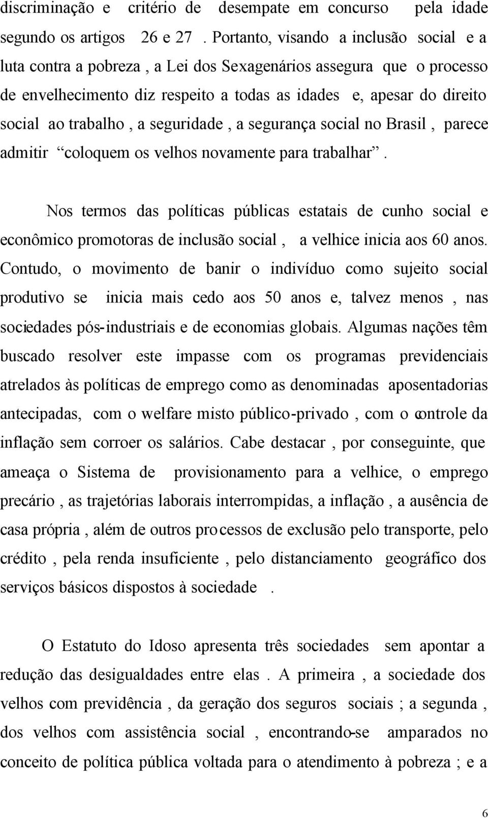 a seguridade, a segurança social no Brasil, parece admitir coloquem os velhos novamente para trabalhar.