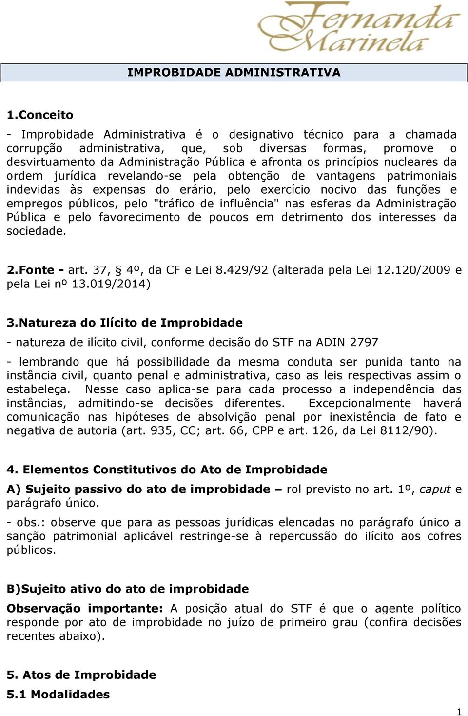 princípios nucleares da ordem jurídica revelando-se pela obtenção de vantagens patrimoniais indevidas às expensas do erário, pelo exercício nocivo das funções e empregos públicos, pelo "tráfico de