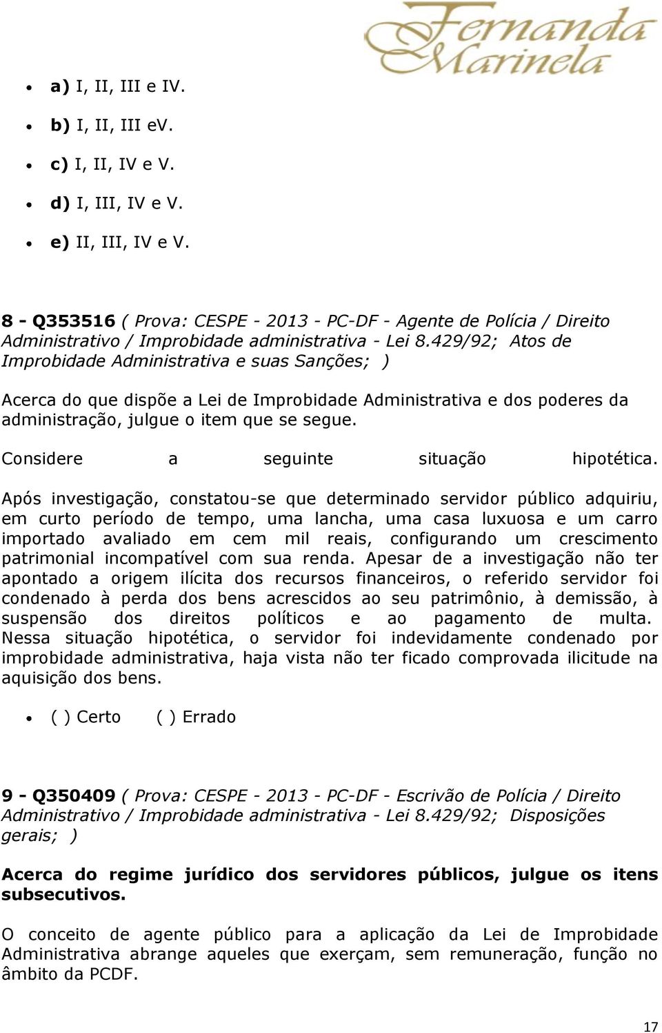 429/92; Atos de Improbidade Administrativa e suas Sanções; ) Acerca do que dispõe a Lei de Improbidade Administrativa e dos poderes da administração, julgue o item que se segue.