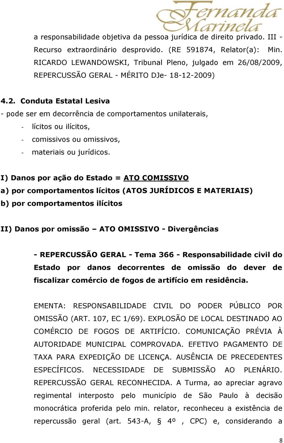 /08/2009, REPERCUSSÃO GERAL - MÉRITO DJe- 18-12-2009) 4.2. Conduta Estatal Lesiva - pode ser em decorrência de comportamentos unilaterais, - lícitos ou ilícitos, - comissivos ou omissivos, - materiais ou jurídicos.