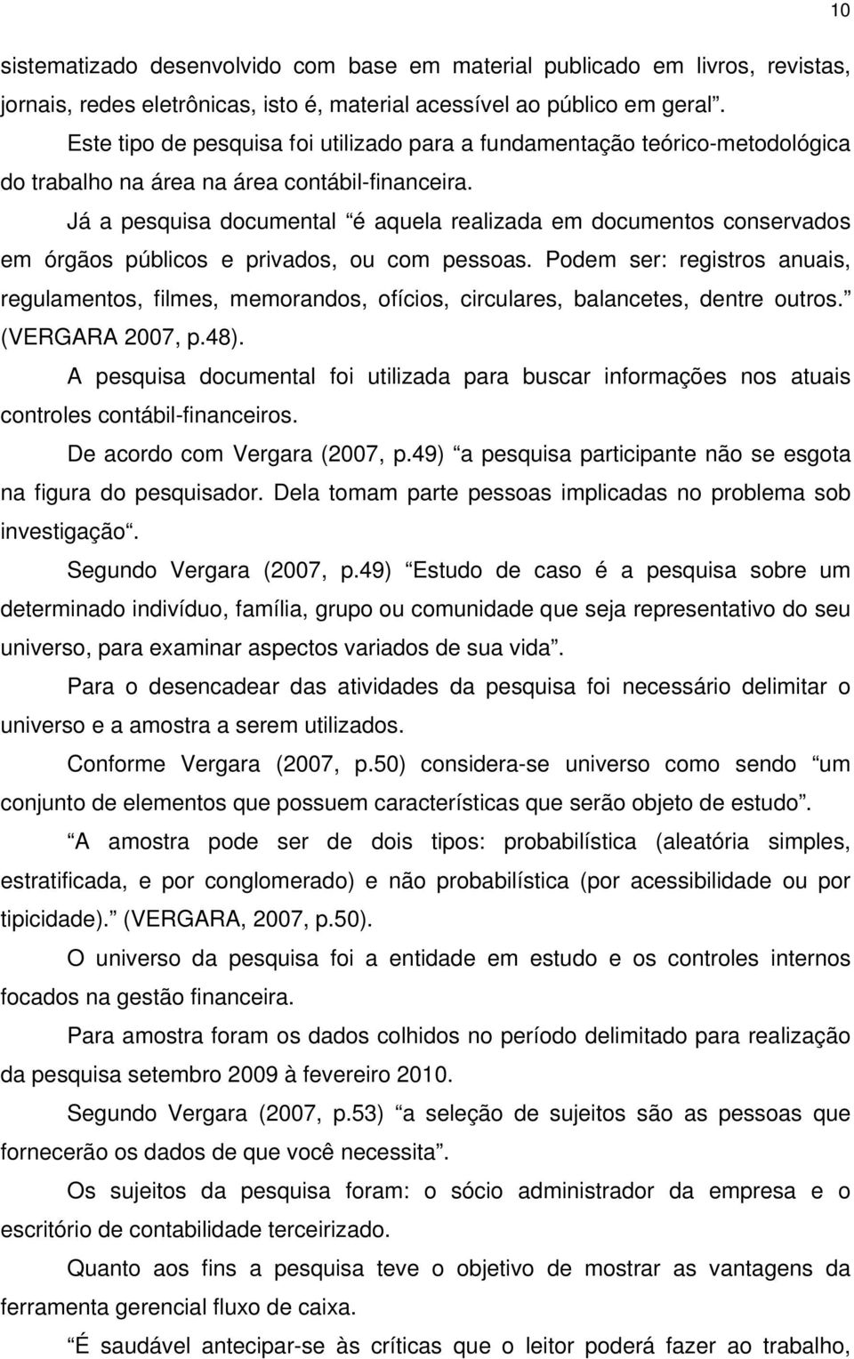 Já a pesquisa documental é aquela realizada em documentos conservados em órgãos públicos e privados, ou com pessoas.