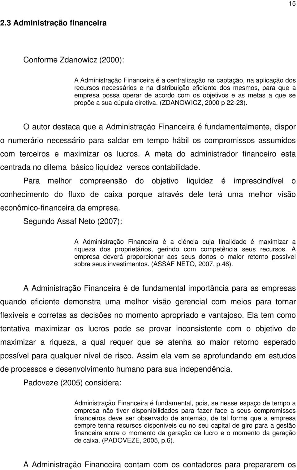 O autor destaca que a Administração Financeira é fundamentalmente, dispor o numerário necessário para saldar em tempo hábil os compromissos assumidos com terceiros e maximizar os lucros.