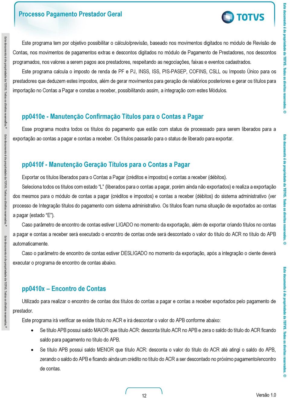 Este programa calcula o imposto de renda de PF e PJ, INSS, ISS, PIS-PASEP, COFINS, CSLL ou Imposto Único para os prestadores que deduzem estes impostos, além de gerar movimentos para geração de