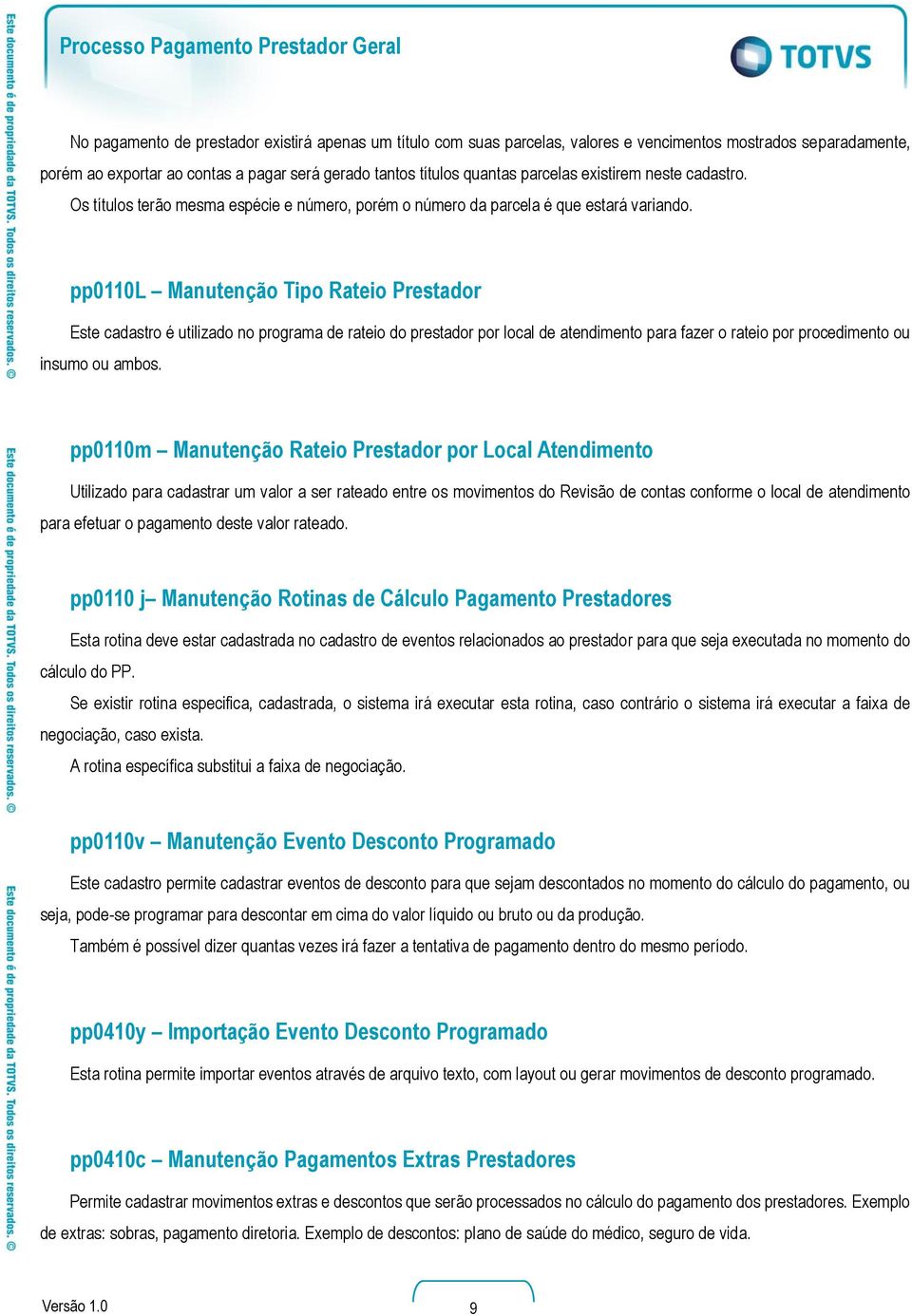 pp0110l Manutenção Tipo Rateio Prestador Este cadastro é utilizado no programa de rateio do prestador por local de atendimento para fazer o rateio por procedimento ou insumo ou ambos.