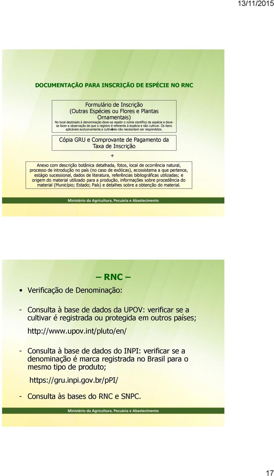 Cópia GRU e Comprovante de Pagamento da Taxa de Inscrição Anexo com descrição botânica detalhada, fotos, local de ocorrência natural, processo de introdução no país (no caso de exóticas), ecossistema