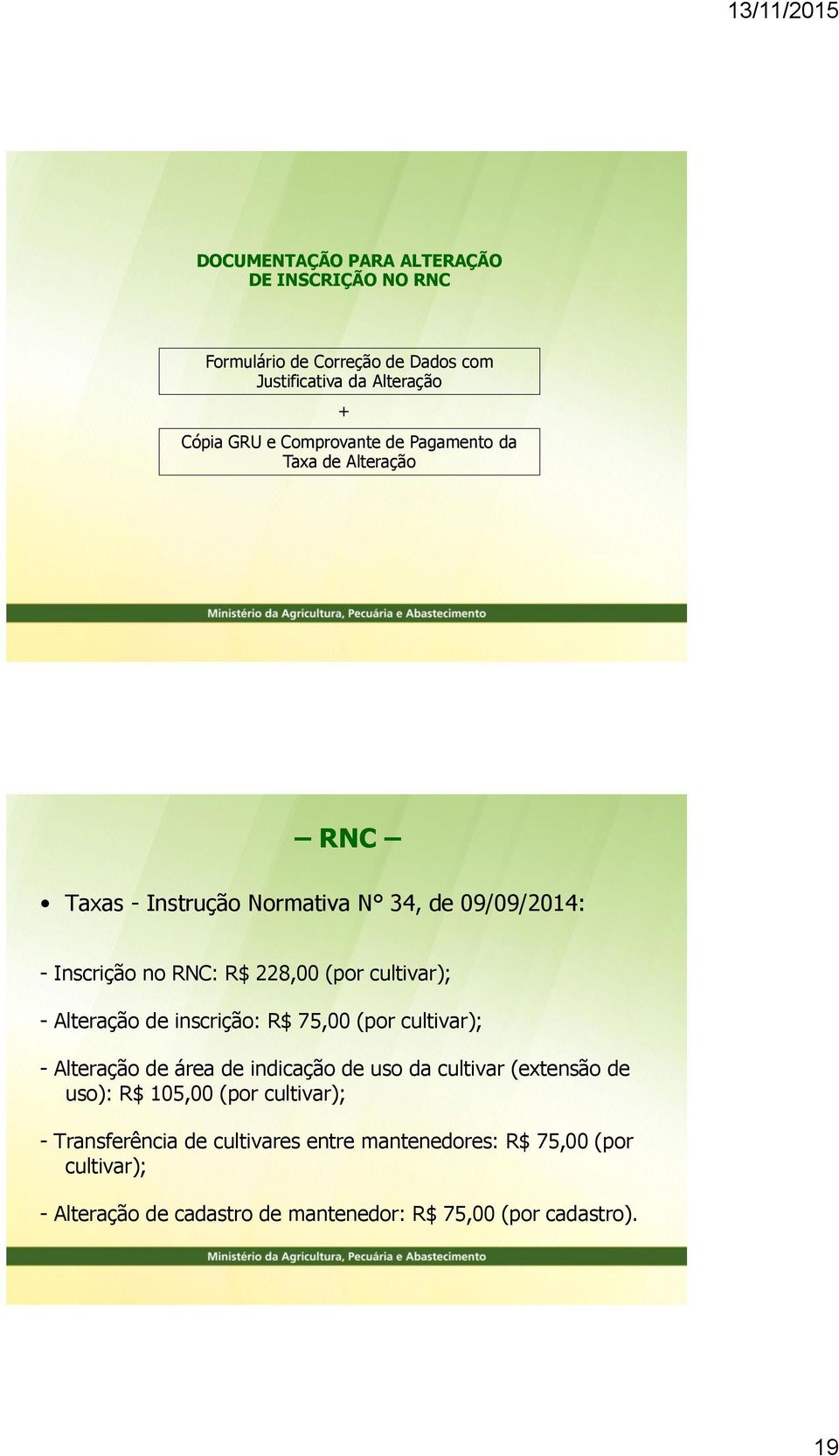 Alteração de inscrição: R$ 75,00 (por cultivar); - Alteração de área de indicação de uso da cultivar (extensão de uso): R$ 105,00 (por