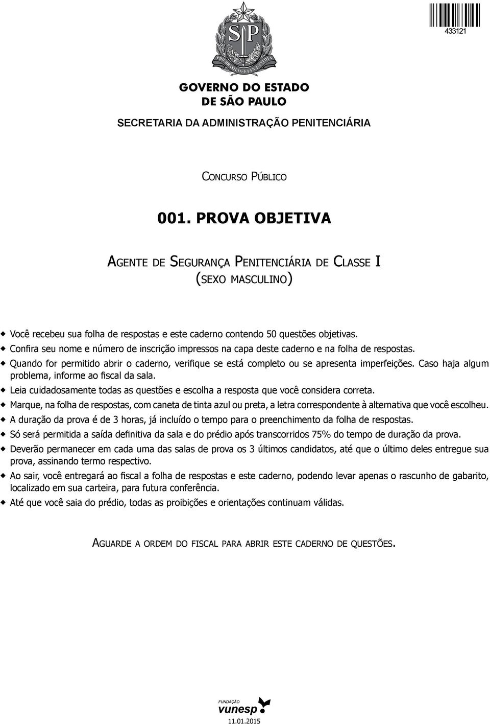 Confira seu nome e número de inscrição impressos na capa deste caderno e na folha de respostas. Quando for permitido abrir o caderno, verifique se está completo ou se apresenta imperfeições.