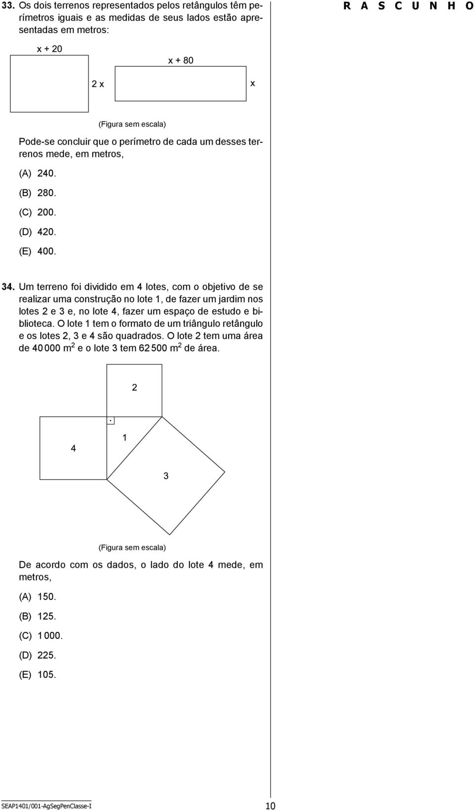 Um terreno foi dividido em 4 lotes, com o objetivo de se realizar uma construção no lote 1, de fazer um jardim nos lotes 2 e 3 e, no lote 4, fazer um espaço de estudo e biblioteca.