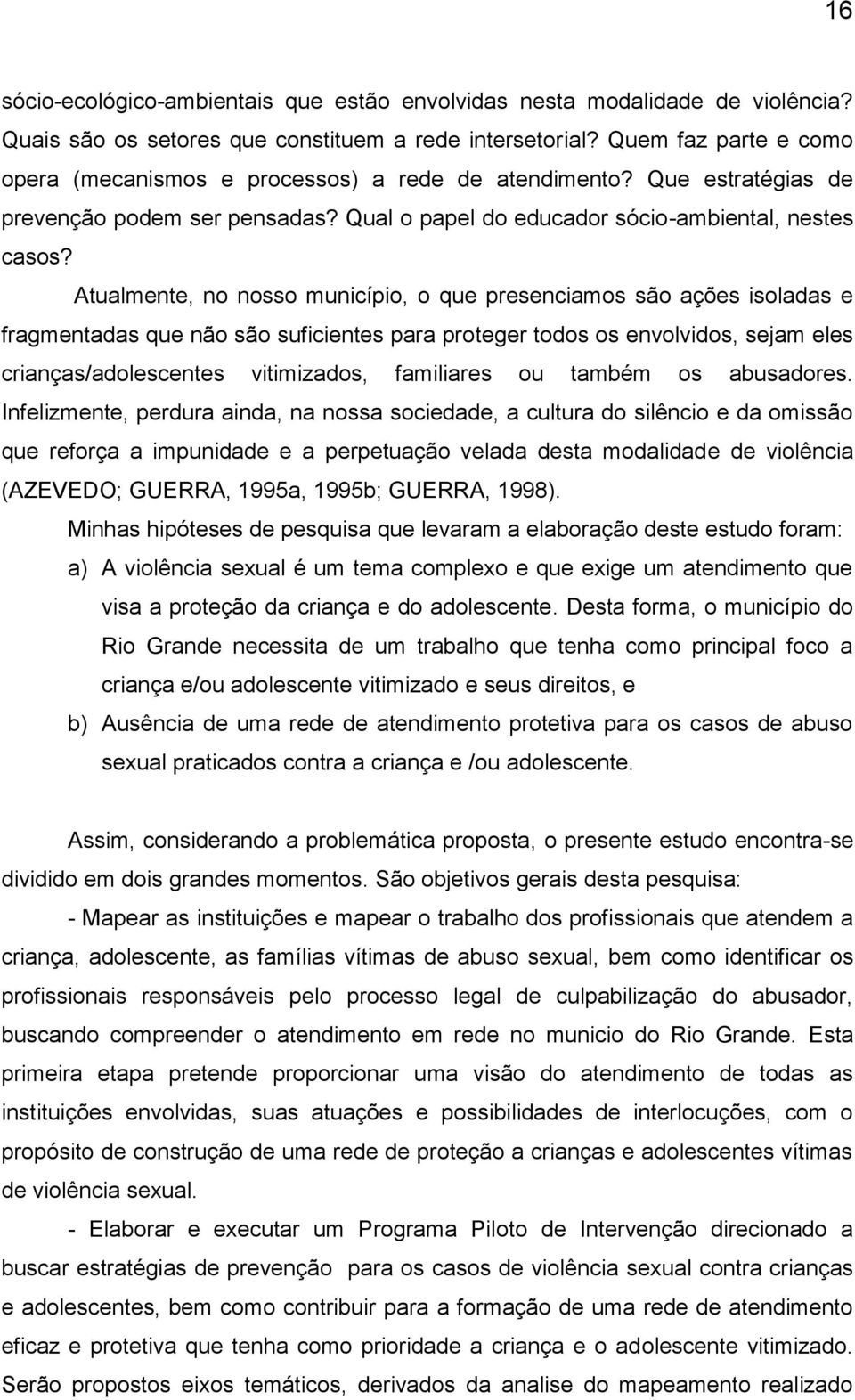 Atualmente, no nosso município, o que presenciamos são ações isoladas e fragmentadas que não são suficientes para proteger todos os envolvidos, sejam eles crianças/adolescentes vitimizados,