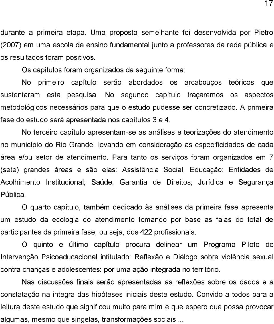 No segundo capítulo traçaremos os aspectos metodológicos necessários para que o estudo pudesse ser concretizado. A primeira fase do estudo será apresentada nos capítulos 3 e 4.