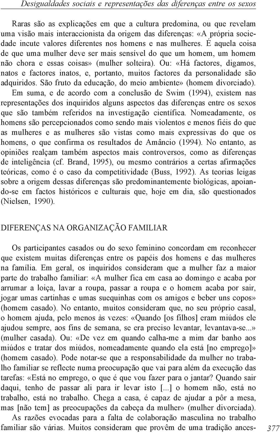 Ou: «Há factores, digamos, natos e factores inatos, e, portanto, muitos factores da personalidade são adquiridos. São fruto da educação, do meio ambiente» (homem divorciado).