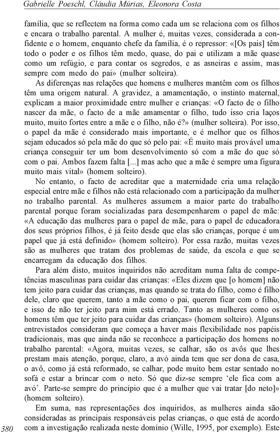 refúgio, e para contar os segredos, e as asneiras e assim, mas sempre com medo do pai» (mulher solteira). As diferenças nas relações que homens e mulheres mantêm com os filhos têm uma origem natural.