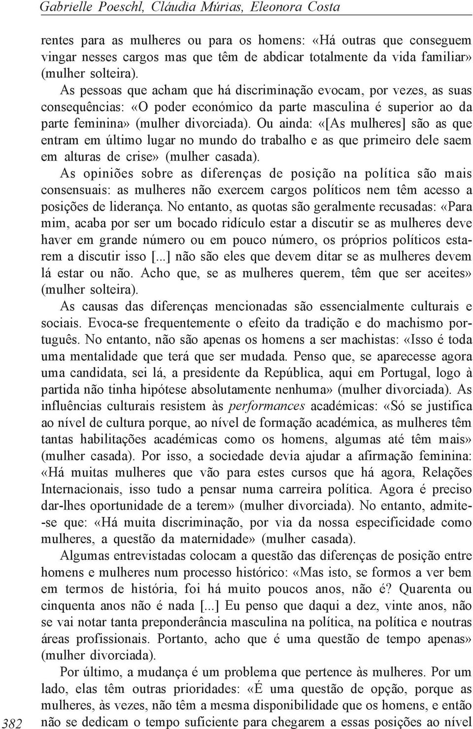 Ou ainda: «[As mulheres] são as que entram em último lugar no mundo do trabalho e as que primeiro dele saem em alturas de crise» (mulher casada).