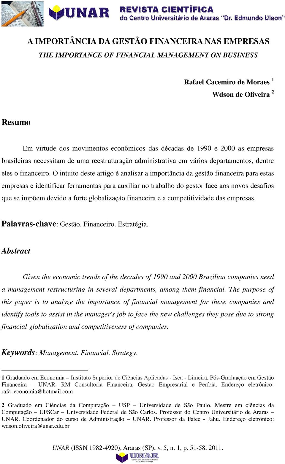 O intuito deste artigo é analisar a importância da gestão financeira para estas empresas e identificar ferramentas para auxiliar no trabalho do gestor face aos novos desafios que se impõem devido a