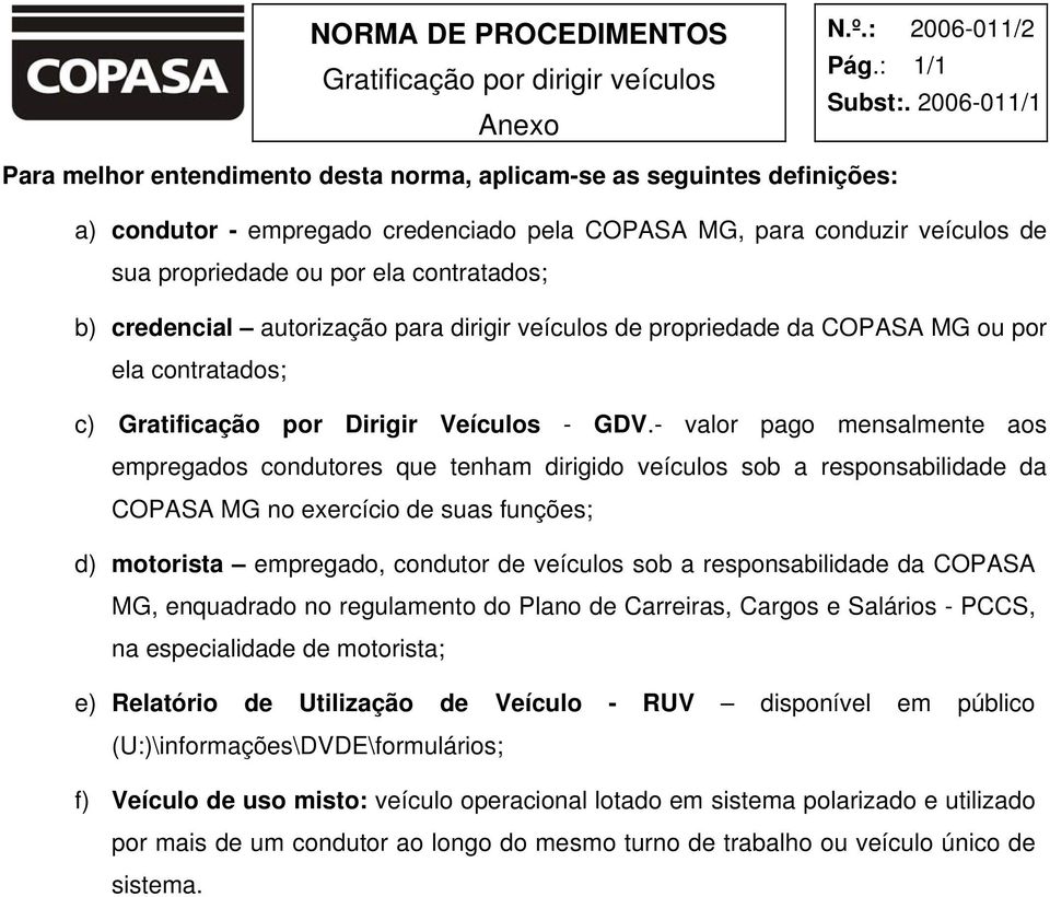 contratados; b) credencial autorização para dirigir veículos de propriedade da COPASA MG ou por ela contratados; c) Gratificação por Dirigir Veículos - GDV.