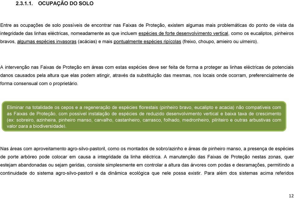 as que incluem espécies de forte desenvolvimento vertical, como os eucaliptos, pinheiros bravos, algumas espécies invasoras (acácias) e mais pontualmente espécies ripícolas (freixo, choupo, amieiro