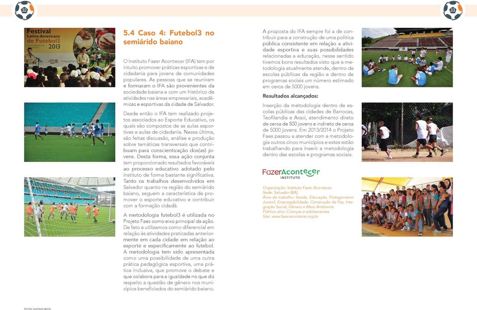 Desde então o IFA tem realizado projetos associados ao Esporte Educativo, os quais são compostos de as aulas esportivas e aulas de cidadania.