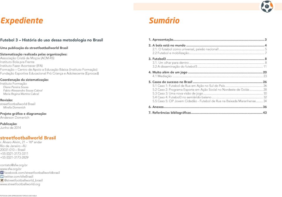 Coordenação da sistematização: Instituto Formação Diane Pereira Sousa Fabio Alessandro Sousa Cabral Maria Regina Martins Cabral Revisão: streetfootballworld Brasil Mirella Domenich Projeto gráfico e
