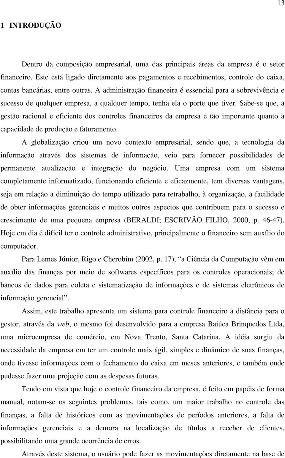 A administração financeira é essencial para a sobrevivência e sucesso de qualquer empresa, a qualquer tempo, tenha ela o porte que tiver.