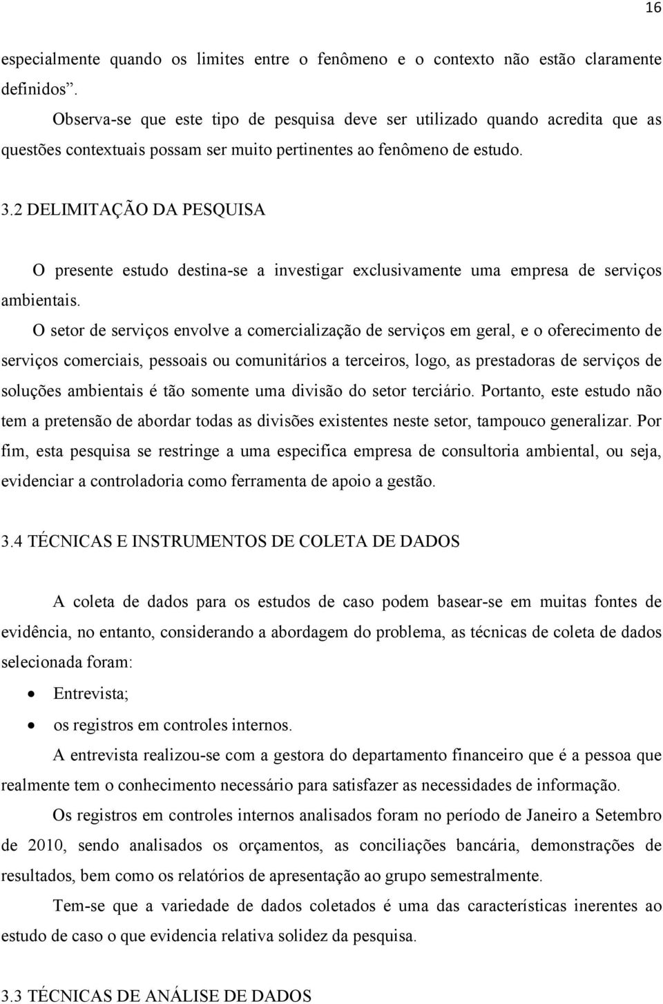 2 DELIMITAÇÃO DA PESQUISA O presente estudo destina-se a investigar exclusivamente uma empresa de serviços ambientais.