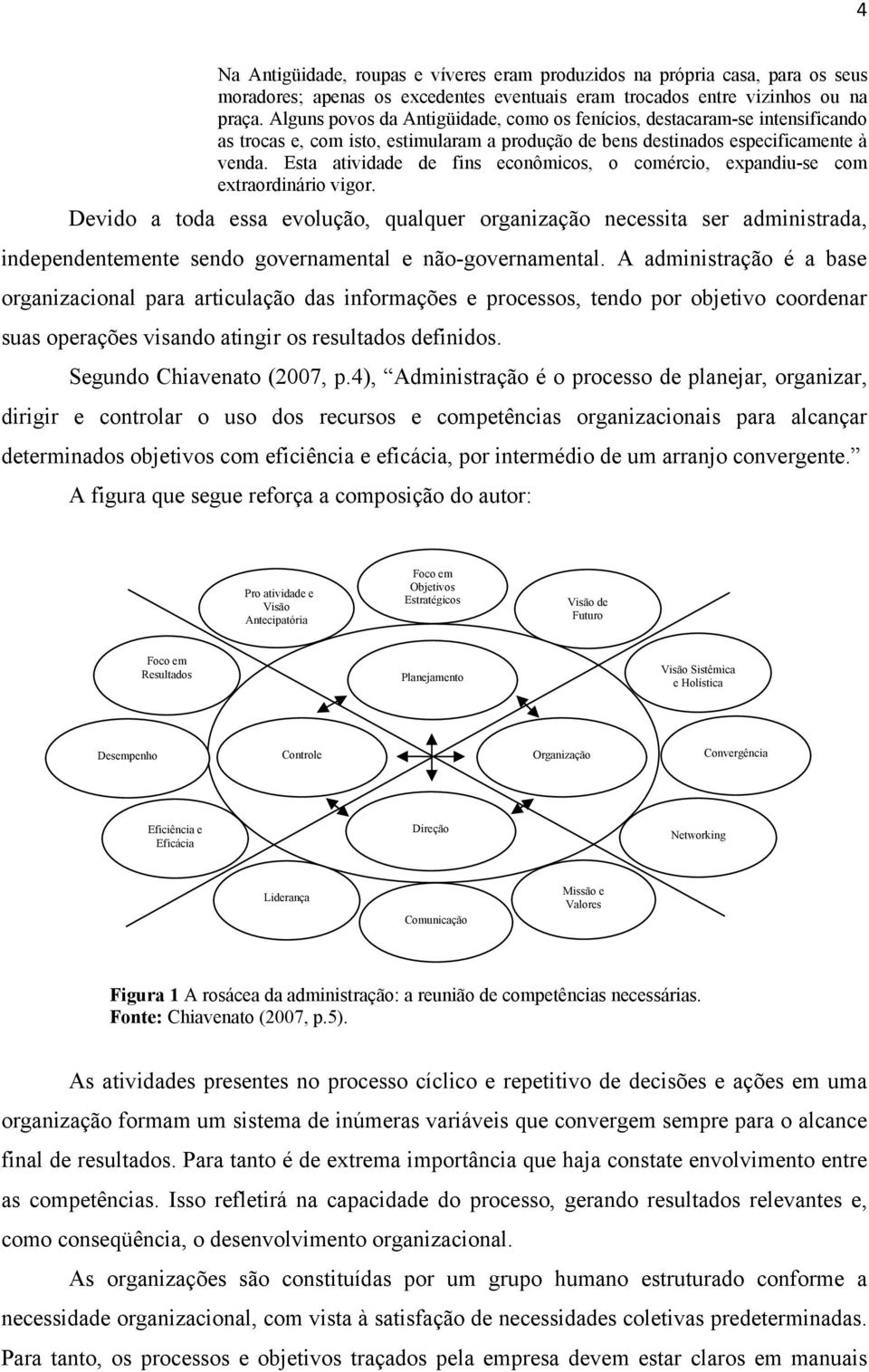 Esta atividade de fins econômicos, o comércio, expandiu-se com extraordinário vigor.